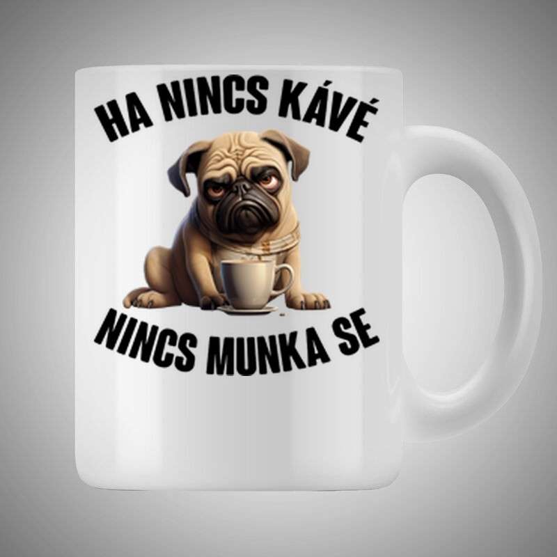 Bögre 3dl Ha Nincs Kávé Mopsz