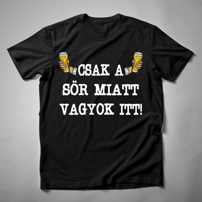 Férfi póló Csak A Sör Miatt Vagyok Itt
