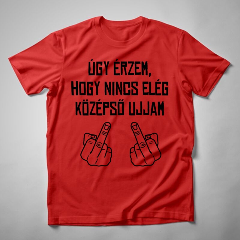 Férfi póló Úgy Érzem Nincs Elég Középső Újjam