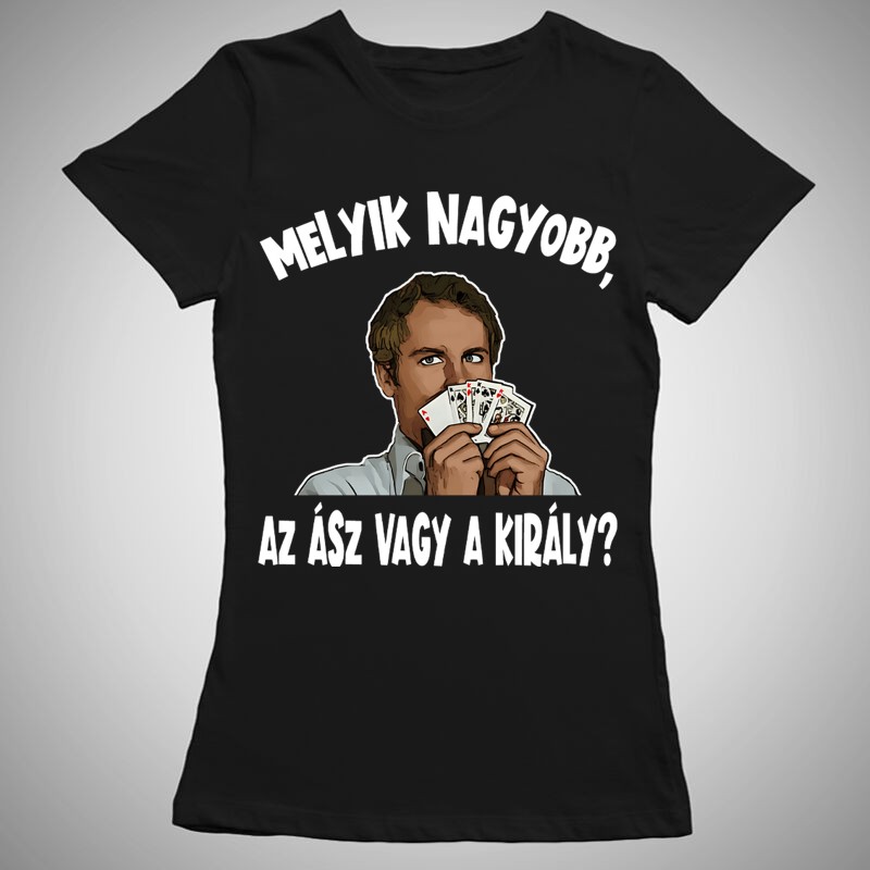 Női póló Melyik Nagyobb Ász Vagy Király