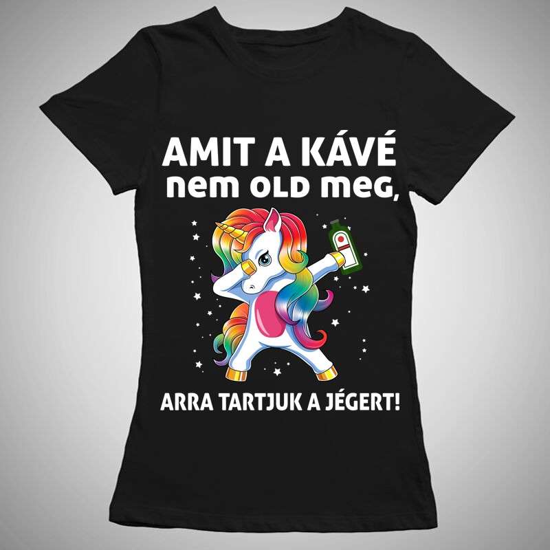 Női póló Amit A Kávé Nem Old Meg Unikornis