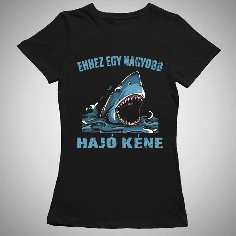 Női póló Ehhez Egy Nagyobb Hajó Kéne