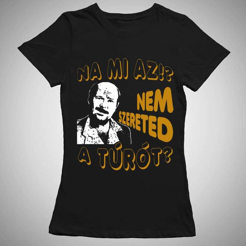 Női póló Na Mi Az Nem Szereted A Túrót!?