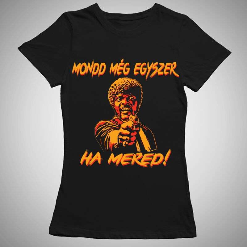 Női póló Mondd Még Egyszer Ha Mered