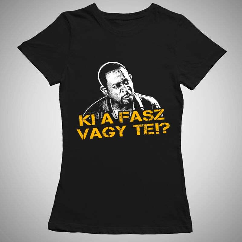 Női póló Ki A Fasz Vagy Te?