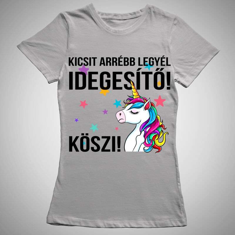 Női póló Kicsit Arrébb Legyél Idegesítő Unikornis