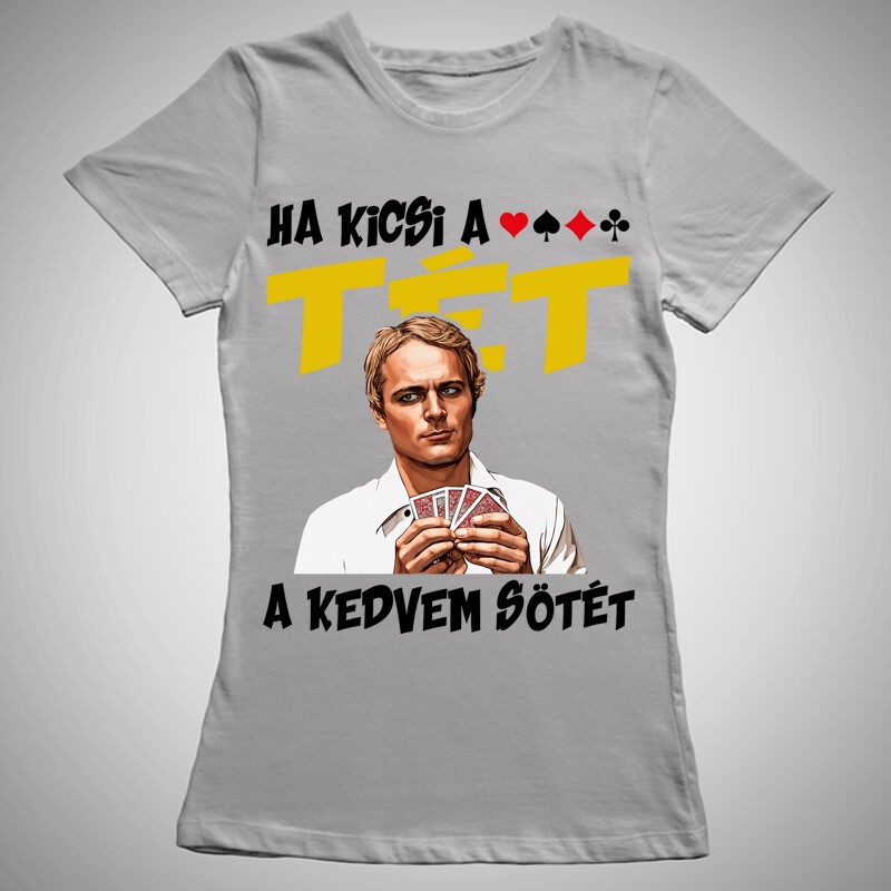 Női póló Ha Kicsi A Tét A Kedvem Sötét