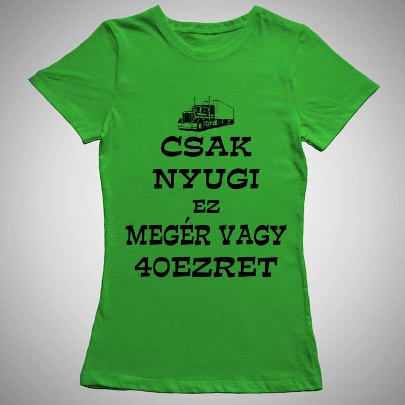 Női póló Csak Nyugi Ez Megér Vagy 40ezret