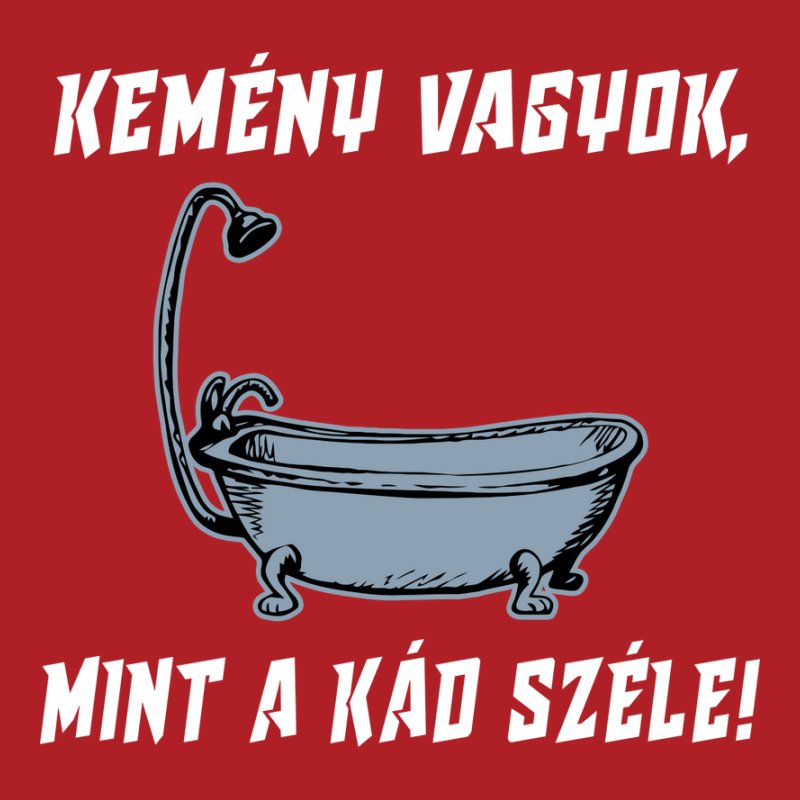 Kemény Vagyok Mint A Kád Széle