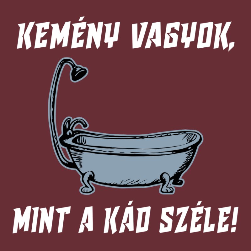 Kemény Vagyok Mint A Kád Széle