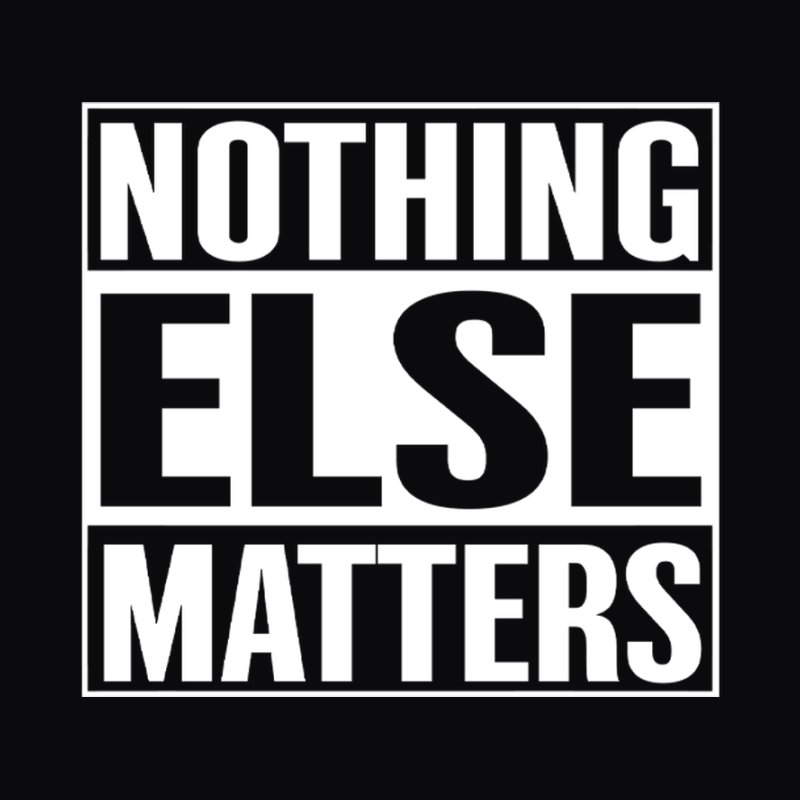 Nothing Else Matters