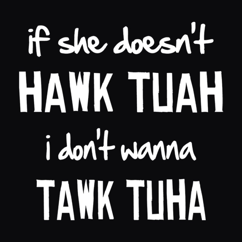 If She Doesn't Hawk Tuah