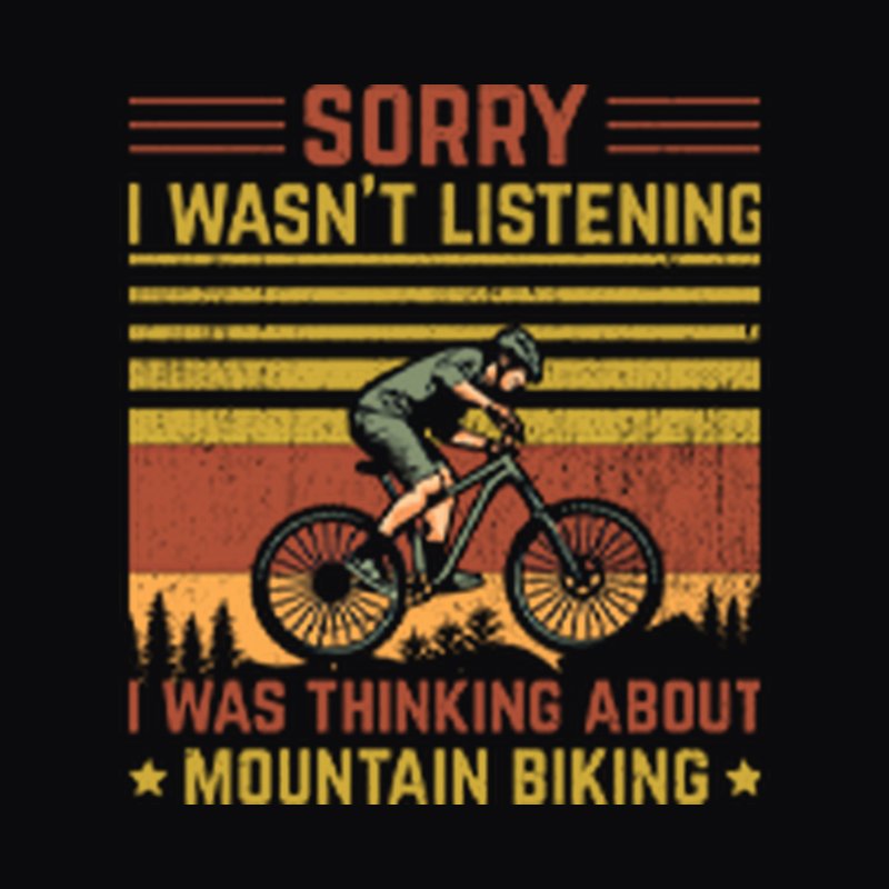 Sorry I Wasn't Listening Mountain Biking