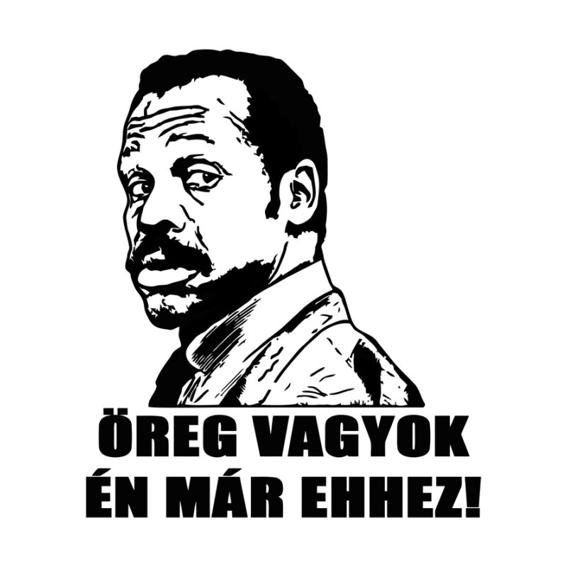 Öreg Vagyok Én Már Ehhez