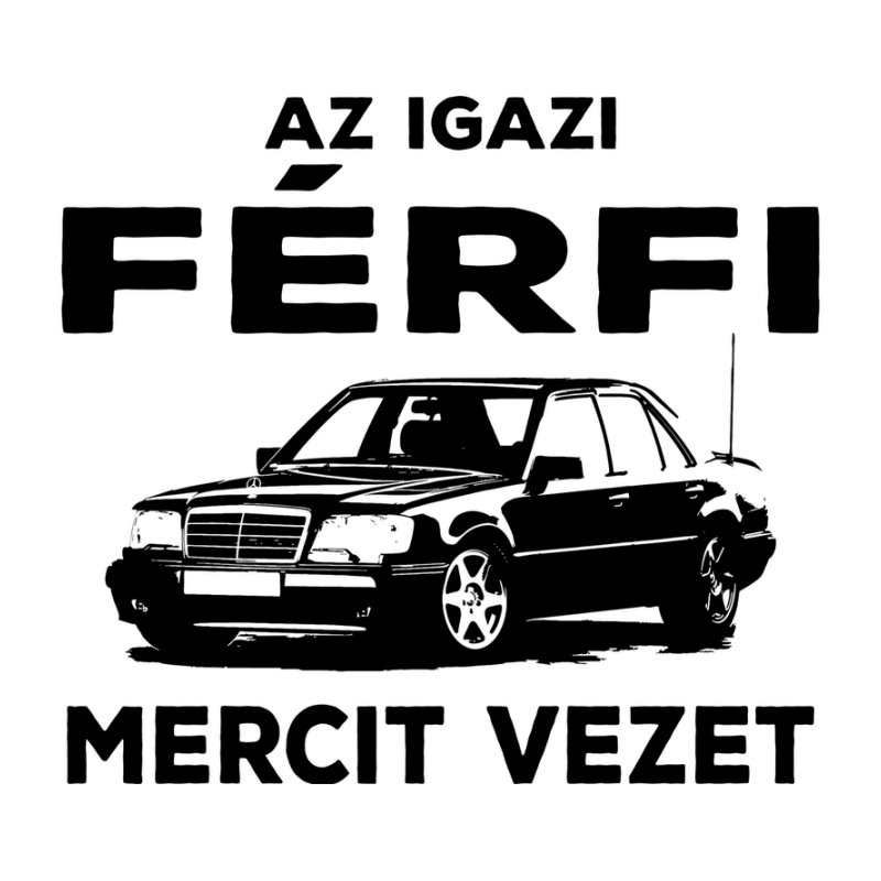 Az Igazi Férfi Mercit Vezet