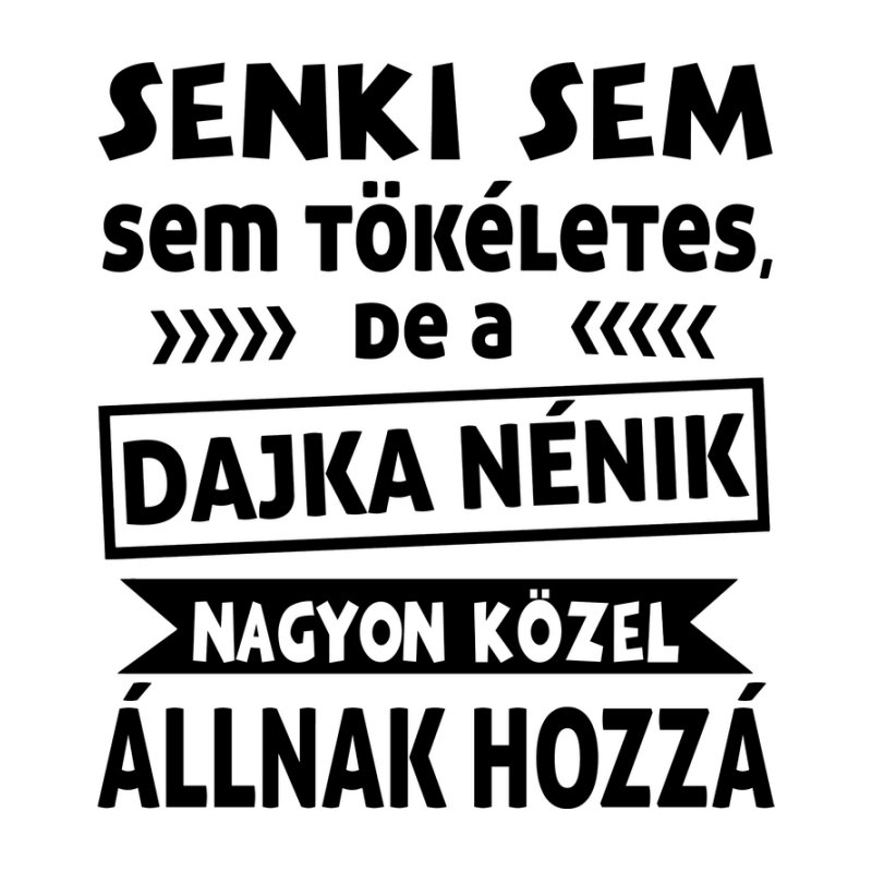 Senki Sem Tökéletes DAJKA NÉNIK