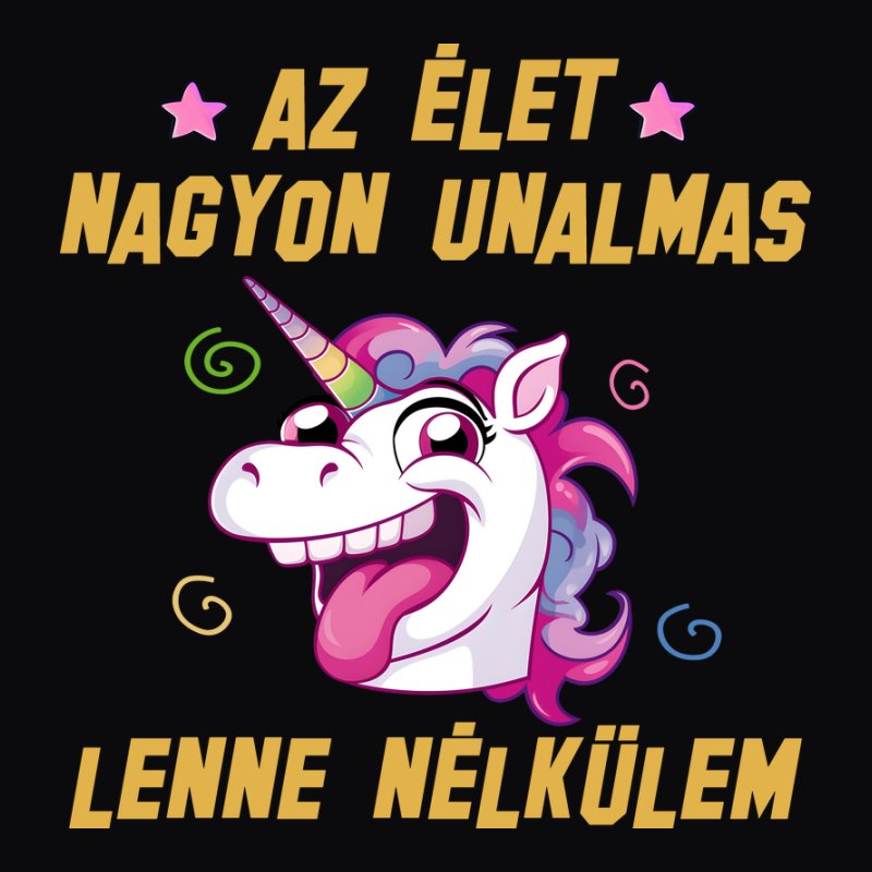 Az Élet Nagyon Unalmas Lenne Unikornis
