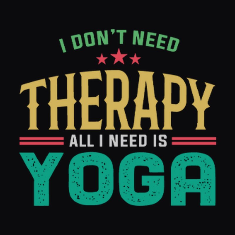 I Don't Need Therapy YOGA