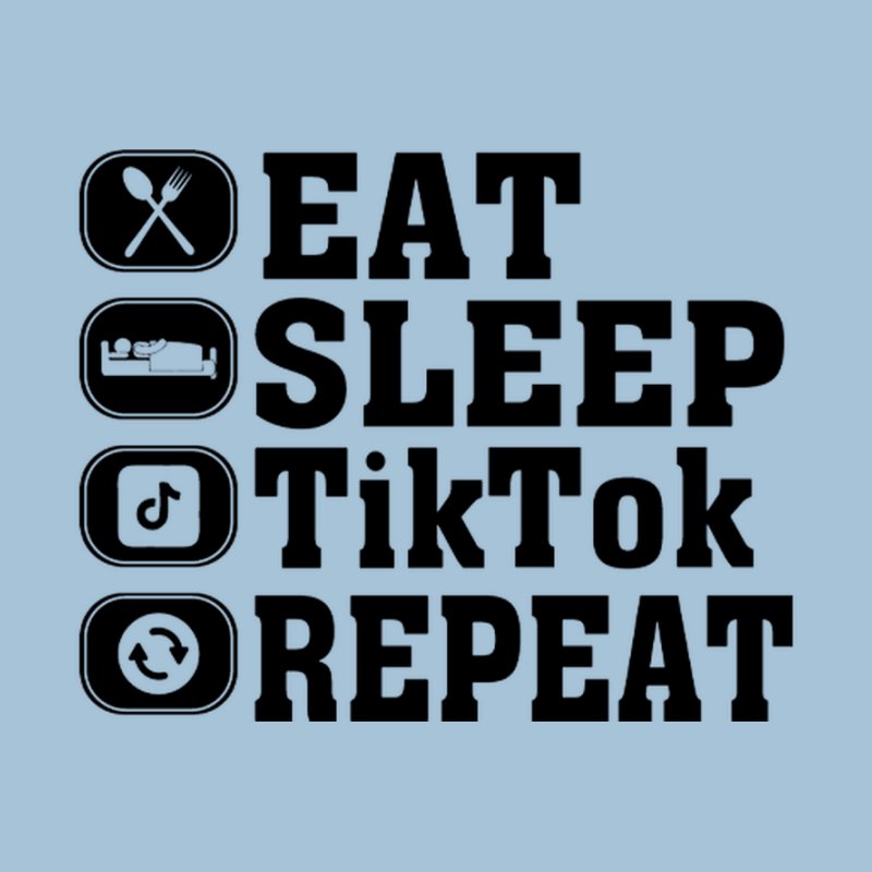 Eat Sleep TikTok
