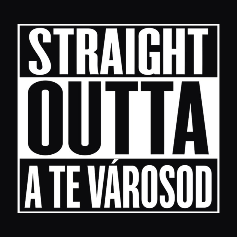 Straight Outta TE VÁROSOD