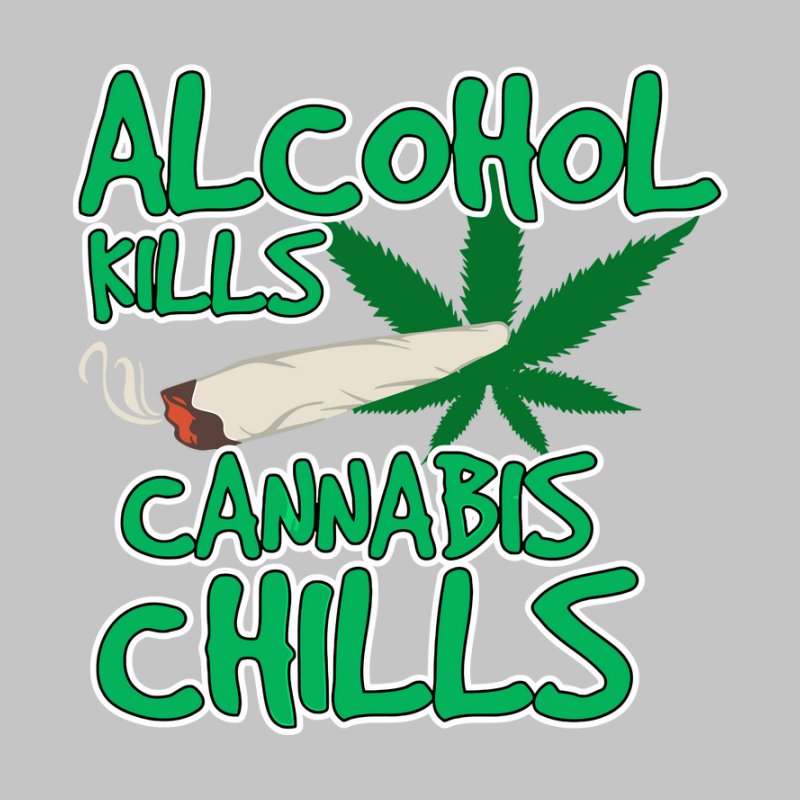 Alcohol Kills Cannabis Chills