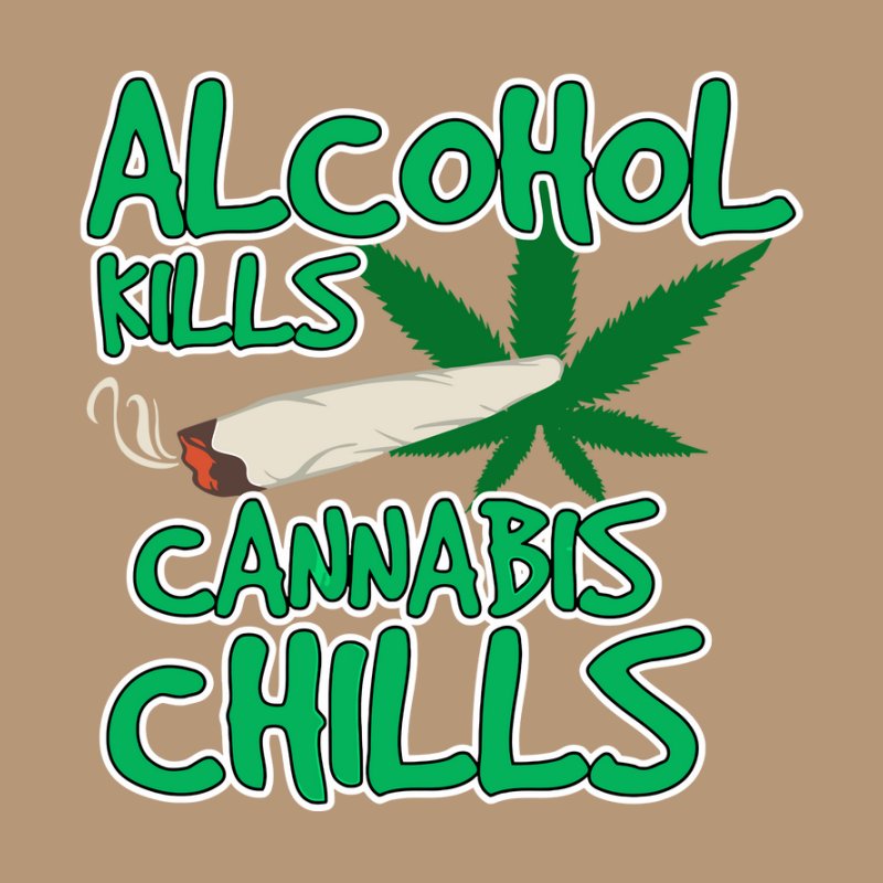 Alcohol Kills Cannabis Chills