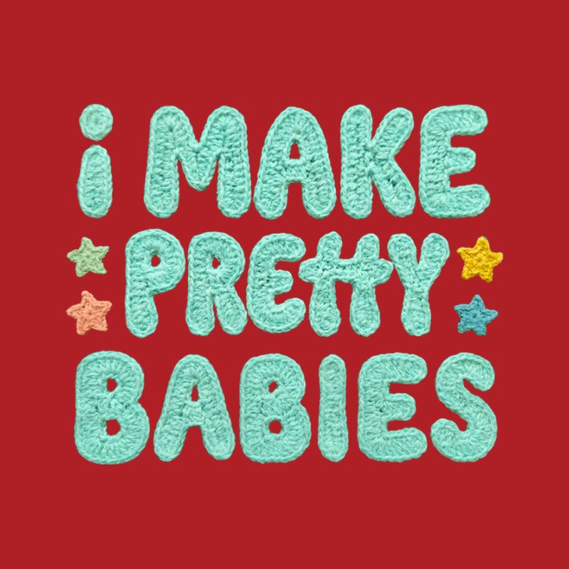 I Make Pretty Babies