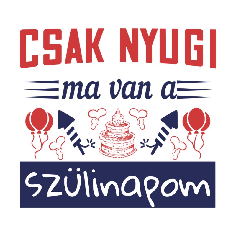 Csak Nyugi Ma Van A Szülinapom