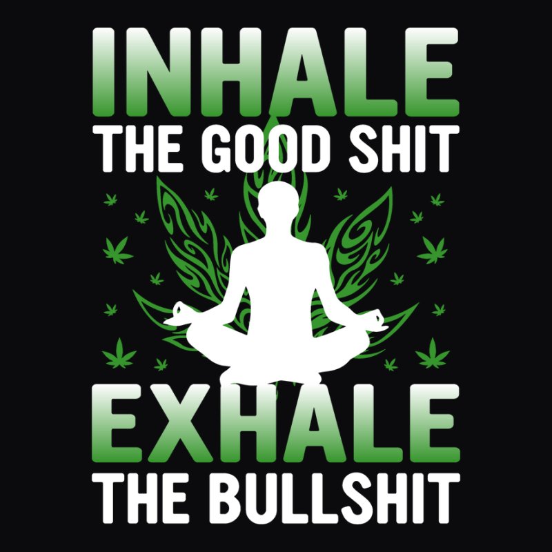 Inhale The Good Shit